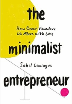 The Minimalist Entrepreneur- How Great Founders Do More with Less